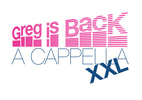 Greg is back -&nbsp;A CAPPELLA XXL